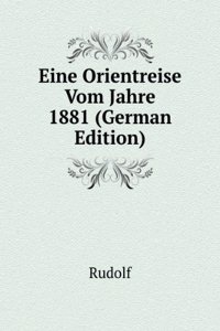 Eine Orientreise Vom Jahre 1881 (German Edition)