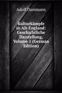 Kulturkampfe in Alt-England: Geschichtliche Darstellung, Volume 1 (German Edition)