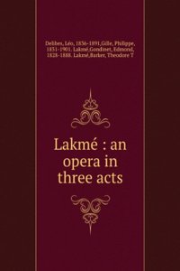 Lakme: an opera in three acts