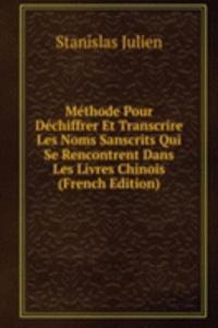 Methode Pour Dechiffrer Et Transcrire Les Noms Sanscrits Qui Se Rencontrent Dans Les Livres Chinois (French Edition)