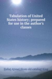 Tabulation of United States history; prepared for use in the author's classes