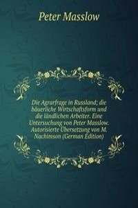 Die Agrarfrage in Russland; die bauerliche Wirtschaftsform und die landlichen Arbeiter. Eine Untersuchung von Peter Masslow. Autorisierte Ubersetzung von M. Nachimson (German Edition)