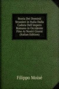Storia Dei Dominii Stranieri in Italia Dalla Caduta Dell'impero Romano in Occidente Fino Ai Nostri Giorni (Italian Edition)
