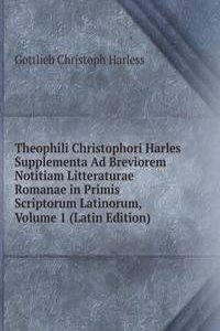 Theophili Christophori Harles Supplementa Ad Breviorem Notitiam Litteraturae Romanae in Primis Scriptorum Latinorum, Volume 1 (Latin Edition)