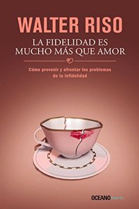 La Fidelidad Es Mucho Mas Que Amor: Como Prevenir y Afrontar Los Problemas de La Infidelidad