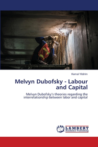 Melvyn Dubofsky - Labour and Capital