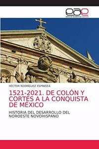 1521-2021. de Colón Y Cortés a la Conquista de México