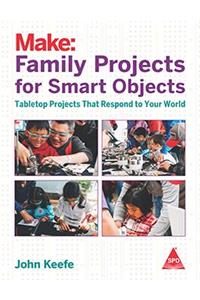 Make: Family Projects for Smart Objects