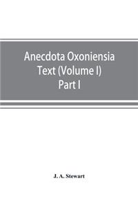 Anecdota Oxoniensia Text, documents, and extracts chiefly from manuscripts in the Bodleian and other Oxford libraries