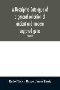 descriptive catalogue of a general collection of ancient and modern engraved gems, cameos as well as intaglios
