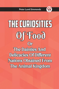 Curiosities Of Food Or The Dainties And Delicacies Of Different Nations Obtained From The Animal Kingdom