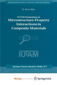Iutam Symposium on Microstructure-Property Interactions in Composite Materials