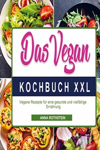 Das Vegan Kochbuch XXL: Vegane Rezepte fur eine gesunde und vielfaltige Ernahrung