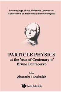 Particle Physics at the Year of Centenary of Bruno Pontecorvo - Proceedings of the Sixteenth Lomonosov Conference on Elementary Particle Physics