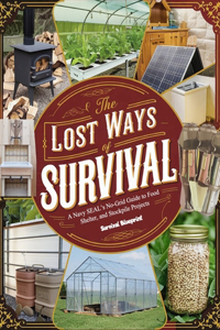 The Lost Survival Blueprint; A Navy SEAL's No-Grid Guide to Food, Shelter, and Stockpile Projects