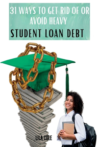 31 Ways to Get Rid of or Avoid Heavy Student Loan Debt