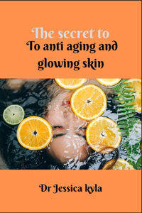 secret to anti aging and glowing skin