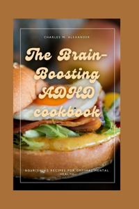 Brain-Boosting ADHD cookbook: Nourishing recipes for optimal mental health