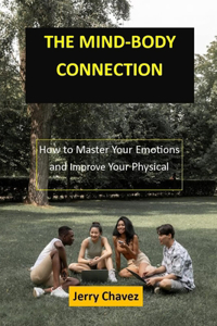 Mind-Body Connection: How to Master Your Emotions and Improve Your Physical Health