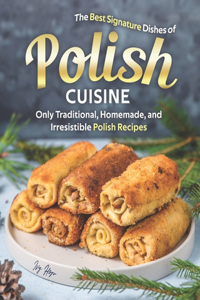 Best Signature Dishes of Polish Cuisine: Only Traditional, Homemade, and Irresistible Polish Recipes