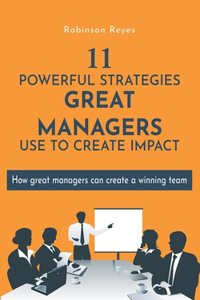 11 Powerful Strategies GREAT MANAGERS Use to Create Impact