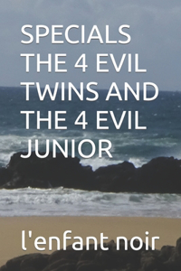 Specials the 4 Evil Twins and the 4 Evil Junior