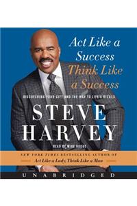 Act Like a Success, Think Like a Success: Discovering Your Gift and the Way to Life's Riches