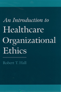 Introduction to Healthcare Organizational Ethics