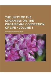 The Unity of the Organism (Volume 1); Or, the Organismal Conception of Life
