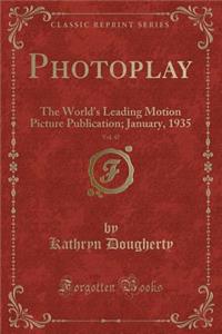 Photoplay, Vol. 47: The World's Leading Motion Picture Publication; January, 1935 (Classic Reprint)