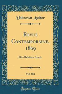 Revue Contemporaine, 1869, Vol. 104: Dix-Huitième Année (Classic Reprint)