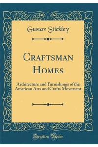 Craftsman Homes: Architecture and Furnishings of the American Arts and Crafts Movement (Classic Reprint)