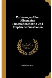 Vorlesungen Über Allgemeine Funktionentheorie Und Elliptische Funktionen
