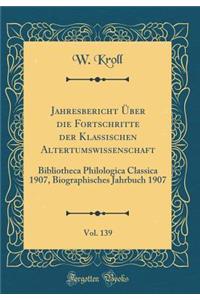Jahresbericht Über die Fortschritte der Klassischen Altertumswissenschaft, Vol. 139: Bibliotheca Philologica Classica 1907, Biographisches Jahrbuch 1907 (Classic Reprint)