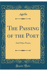 The Passing of the Poet: And Other Poems (Classic Reprint)