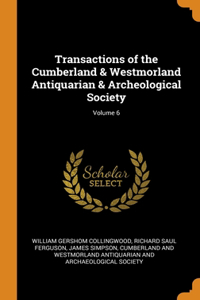 Transactions of the Cumberland & Westmorland Antiquarian & Archeological Society; Volume 6