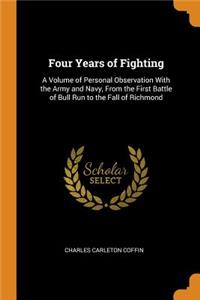 Four Years of Fighting: A Volume of Personal Observation with the Army and Navy, from the First Battle of Bull Run to the Fall of Richmond