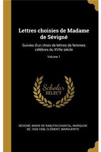 Lettres choisies de Madame de Sévigné: Suivies d'un choix de lettres de femmes célèbres du XVIIe siècle; Volume 1