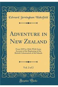 Adventure in New Zealand, Vol. 2 of 2: From 1839 to 1844; With Some Account of the Beginning of the British Colonization of the Islands (Classic Reprint)