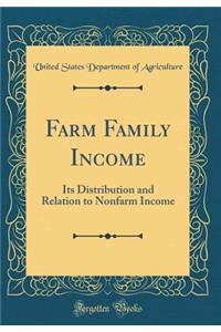 Farm Family Income: Its Distribution and Relation to Nonfarm Income (Classic Reprint)