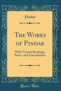The Works of Pindar: With Various Readings, Notes, and Emendations (Classic Reprint)