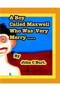 A Boy Called Maxwell Who Was Very Merry.
