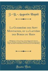 La GuerriÃ¨re Des Sept Montagnes, Ou La LaitiÃ¨re Des Bords Du Rhin: MÃ©lodrame En Trois Actes, Ã? Grand Spectacle; OrnÃ© de Choeurs, Marches, Combats, Ã?volutions Militaires, Pantomime, SiÃ¨ge, Incendie Et DÃ©molition de la Forteresse Du Wolkenber: MÃ©lodrame En Trois Actes, Ã? Grand Spectacle; OrnÃ© de Choeurs, Marches, Combats, Ã?volutions Militaires, Pantomime, SiÃ¨ge, Incendie Et DÃ©molitio