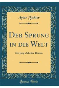 Der Sprung in die Welt: Ein Jung-Arbeiter-Roman (Classic Reprint)