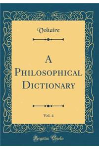 A Philosophical Dictionary, Vol. 4 (Classic Reprint)