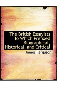 The British Essayists to Which Prefixed Biographical, Historical, and Critical