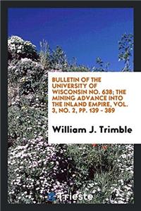 Bulletin of the University of Wisconsin No. 638; The Mining Advance Into the Inland Empire, Vol. 3, No. 2, Pp. 139 - 389