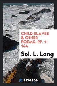 Child Slaves & Other Poems, pp. 1-144