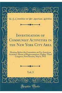 Investigation of Communist Activities in the New York City Area, Vol. 3: Hearing Before the Committee on Un-American Activities, House of Representatives, Eighty-Third Congress, First Session; May 6, 1953 (Classic Reprint)