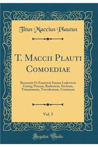 T. Maccii Plauti Comoediae, Vol. 5: Recensuit Et Enarravit Ionnes Ludovicus Ussing; Persam, Rudentem, Stichum, Trinummum, Truculentum, Continens (Classic Reprint)
